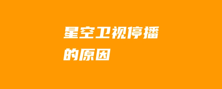 星空卫视停播的原因?星空卫视对于我们有着怎样的影响?