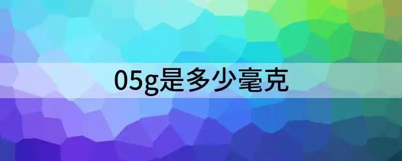0.5g是多少毫克(解析0.5g换算是多少毫克) - 逸致生活