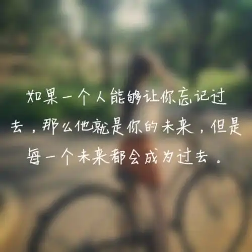 如果一个人能够让你忘记过去,那么他就是你的未来,但是每一个未来都会