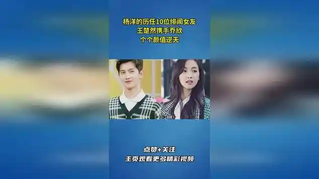 杨洋的历任10位绯闻女友,王楚然携手乔欣,个个颜值逆天!