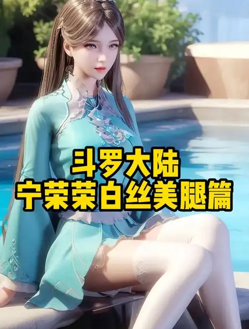 斗罗大陆:宁荣荣白丝美腿篇