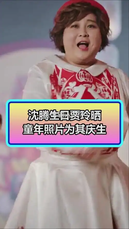 沈腾生日,贾玲晒童年照片为其庆生