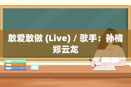 敢爱敢做 (live) / 歌手:孙楠郑云龙