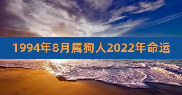 1994年8月属狗人2022年命运,94属狗的2022年运势怎么样