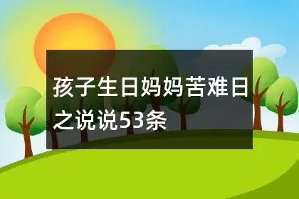 孩子生日妈妈苦难日之说说53条