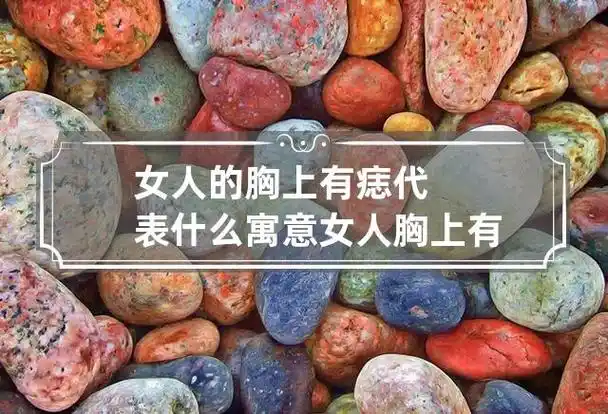 女人的胸上有痣代表什么寓意 女人胸上有痣的传说