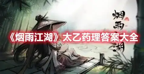 烟雨江湖太乙药理答案大全 烟雨江湖太乙药理答案一览-亿点手游网手机