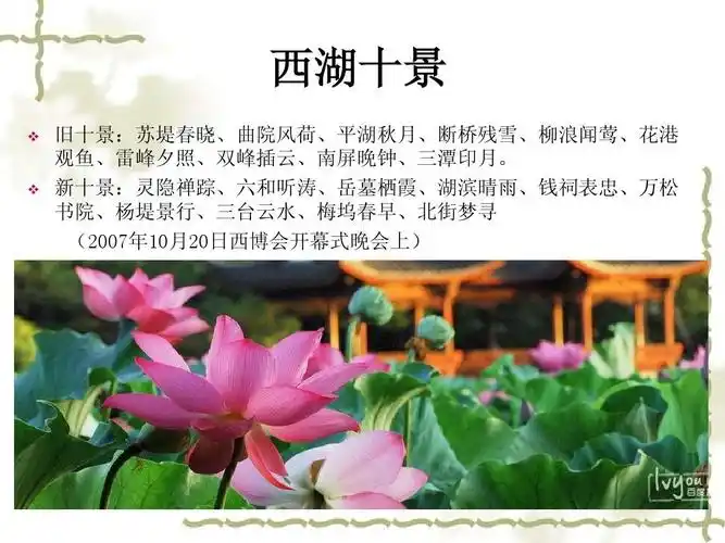 西湖十景   旧十景:苏堤春晓,曲院风荷,平湖秋月,断桥残雪,柳浪闻莺