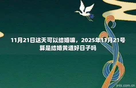 二,2025年11月21日黄道吉日从自然气候角度来看,11月21日正值深秋
