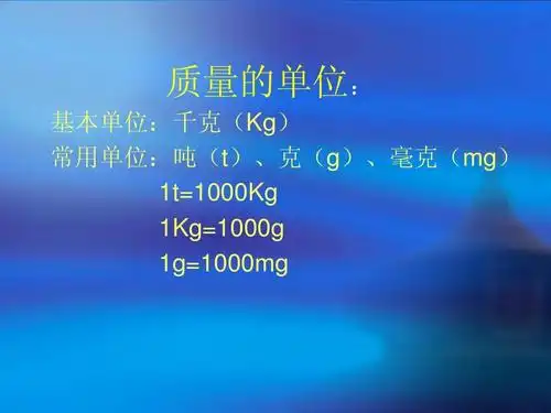 基本单位:千克(kg) 常用单位:吨(t),克(g),毫克(mg) 1t=1000kg 1kg=