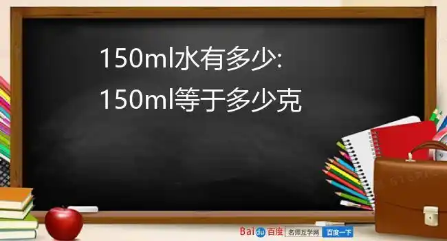 150ml水是什么概念(多重或多少?)150ml是就150毫升的水.重150克1000ml