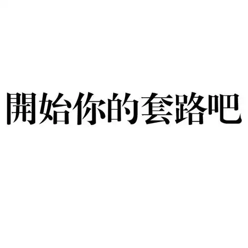 开始你的套路吧gif斗图gif搞笑gif白色背景gif纯文字gif