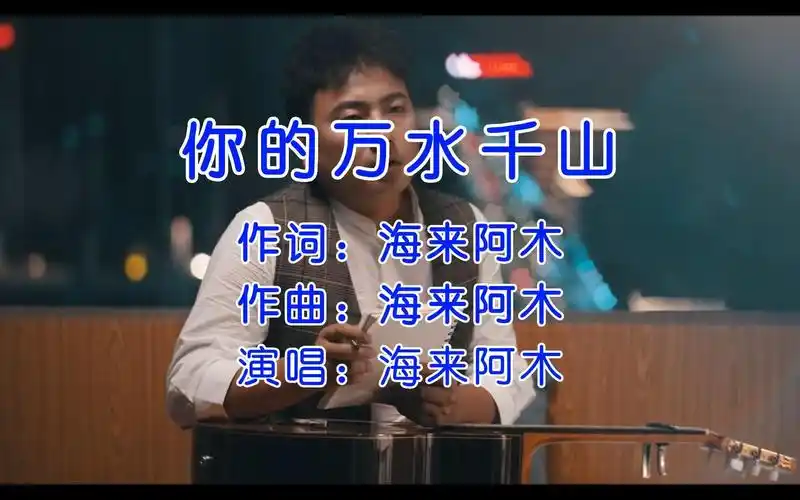 《你的万水千山》歌曲mv -海来阿木