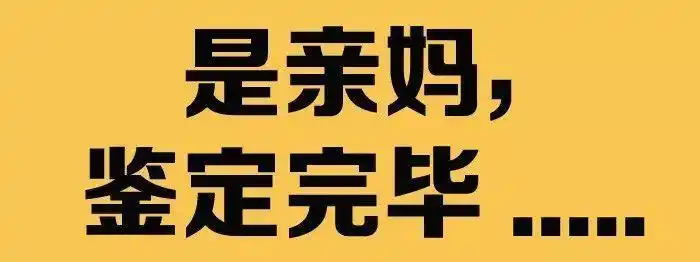当然,如果你们的妈妈也具备以下特征,恭喜,你们绝对是亲生的!