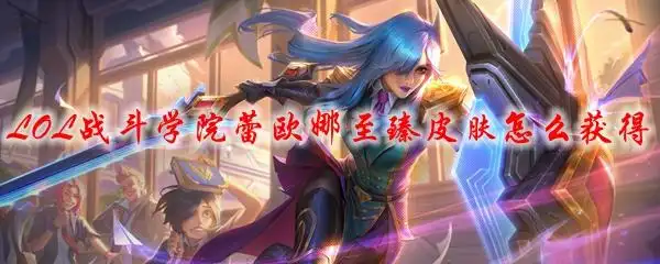 lol战斗学院蕾欧娜至臻皮肤怎么获得