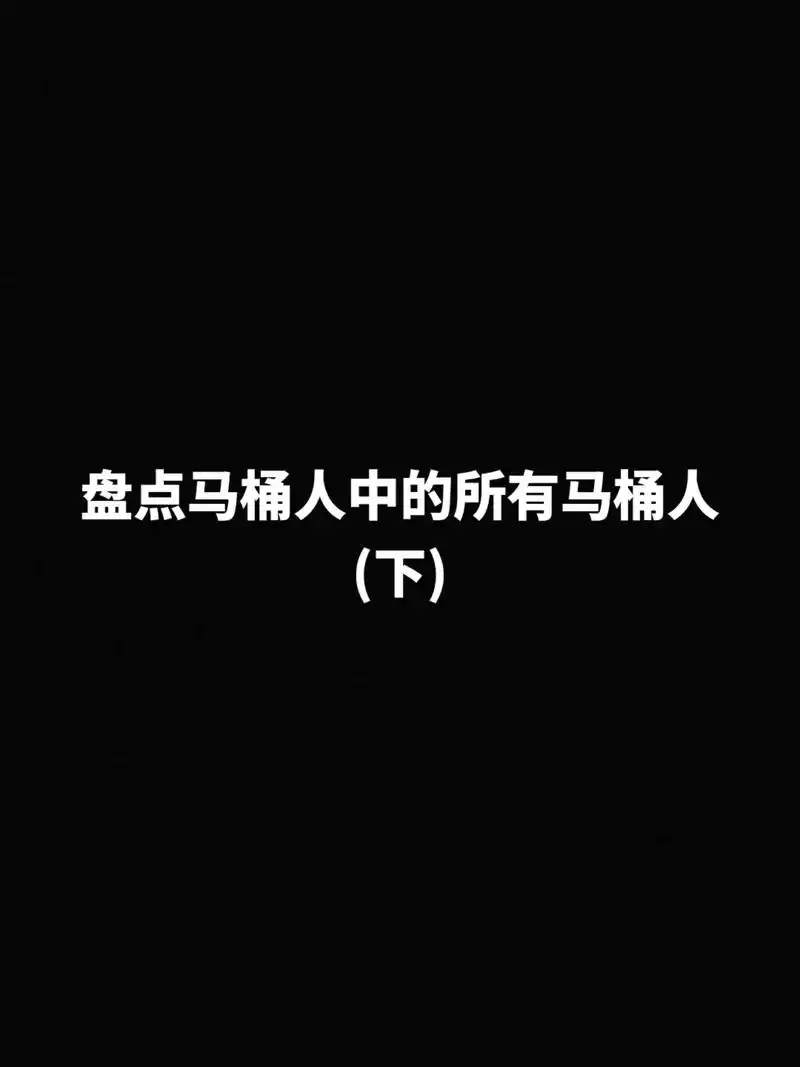 盘点马桶人中的所有马桶人(第三部分,共三部分,无名字,因为我 - 抖音