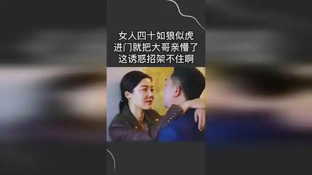 女人四十如狼似虎,进门就把大哥亲懵了,这诱惑招架不住啊!