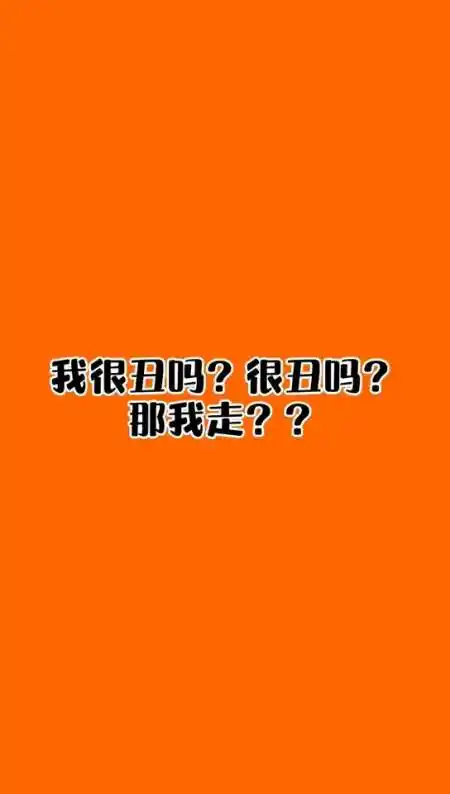 我很丑吗?很丑吗?那我走?-全民小视频