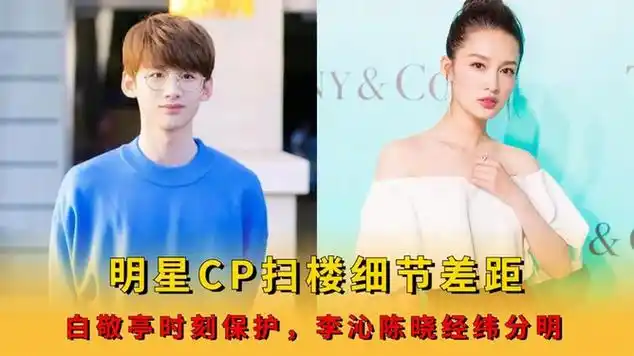 明星cp扫楼细节差距 ,白敬亭时刻保护,李沁陈晓经纬分明|中国传统音乐