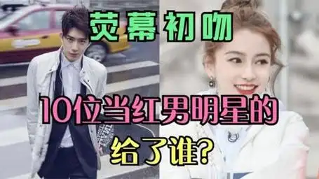 10位当红男明星的荧幕初吻给了谁?baby和他都是彼此的