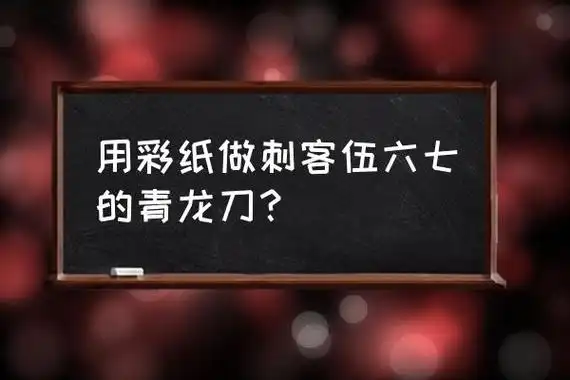 刺客伍六七怎么画又简单又帅气 用彩纸做刺客伍六七的青龙刀?