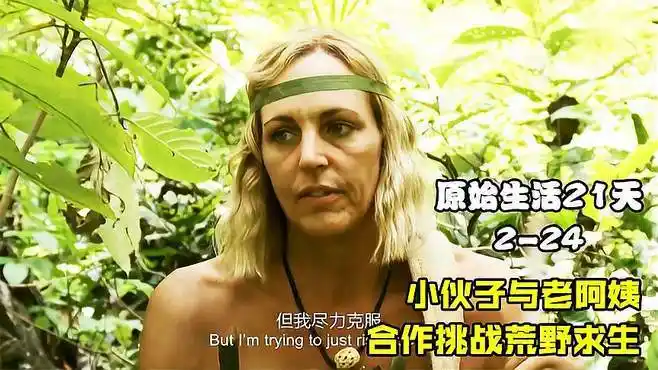 原始生活21天,最会搞事的荒野节目组,安排小伙子和阿姨合作求生-三农
