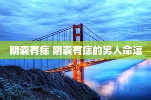 阴囊有痣 阴囊有痣的男人命运