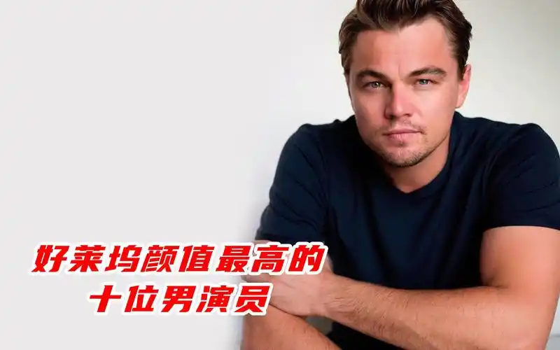 好莱坞颜值最高的十位男演员:莱昂纳多,统一了全球审美的男人