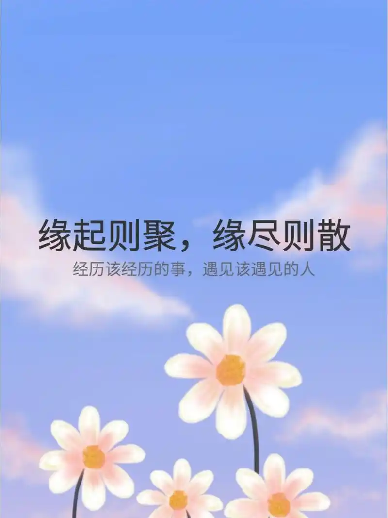 缘起相聚,缘尽则散  无论你遇见谁, 他都是你生命中该出现的人, 所以