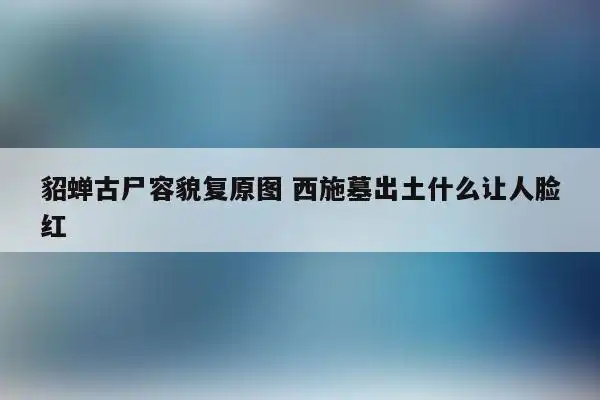 貂蝉复原图吓人貂蝉复原图吓人,貂蝉是我国的古代四大美女之一,但是