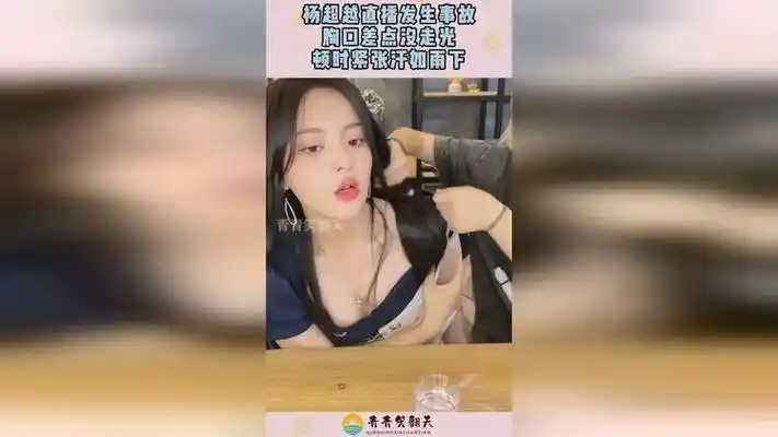 杨超越直播发生事故,胸口差点没走光,顿时紧张汗如雨下!