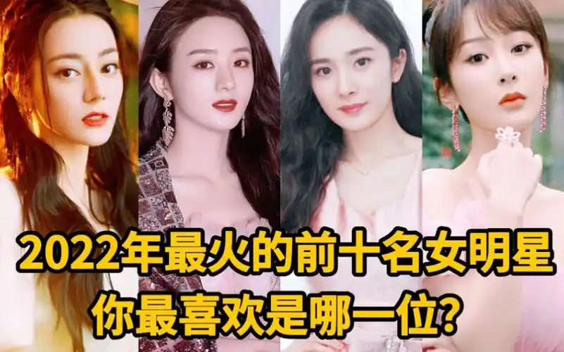 2022年最火的前十名女明星,你最喜欢哪一位?