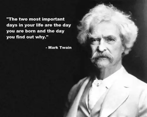 mark twain - the two most important days in your life.