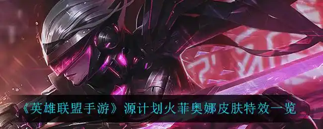 英雄联盟手游源计划火菲奥娜皮肤特效一览