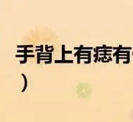 手背上有痣有什么寓意(手背上有痣代表含义)