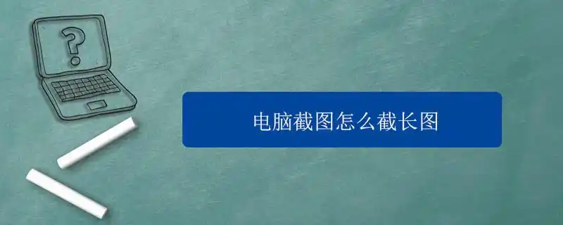 电脑截图怎么截长图