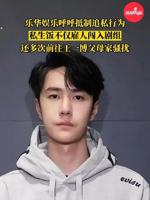 乐华娱乐称私生饭多次前往王一博父母家骚扰还雇人闯入剧组政媒原创