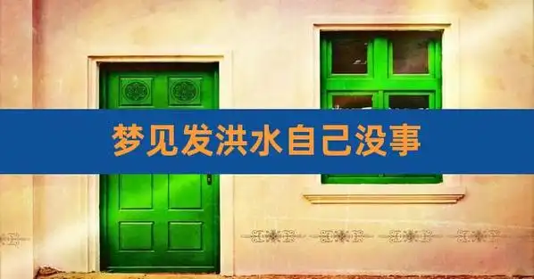梦见发洪水自己没事,梦见发大水是什么征兆