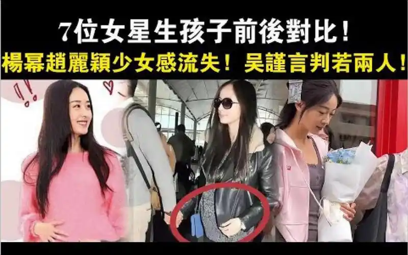 7位女星生孩子前后对比,杨幂赵丽颖少女感流失,吴谨言判若两人!