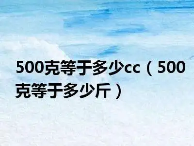 500克等于多少cc500克等于多少斤