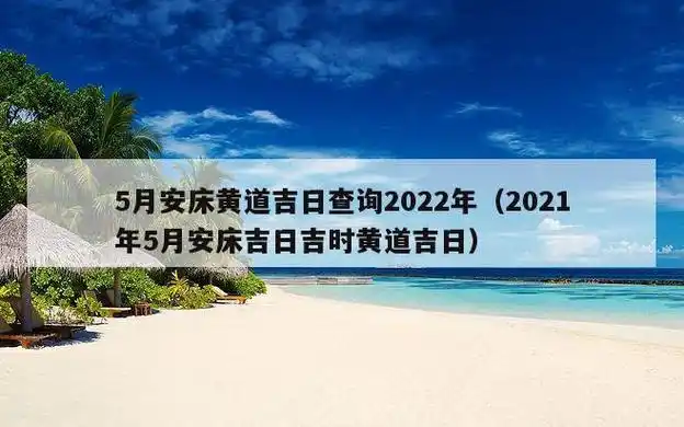 5月安床黄道吉日查询2022年(2021年5月安床吉日吉时黄道吉日)-第1张