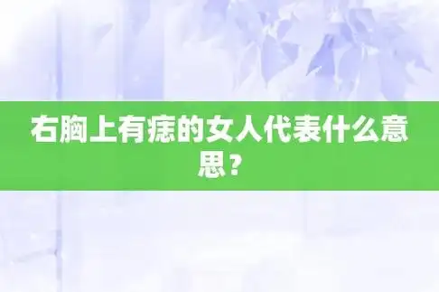 右胸前有痣的人,俗语有云:胸怀大志,不过右胸有痣的人,却未必一定有志