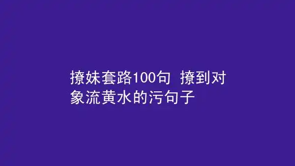 撩妹套路100句撩到对象流黄水的污句子