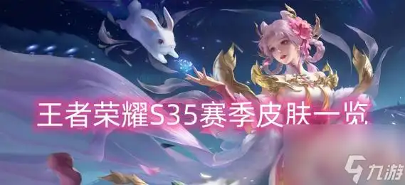 王者荣耀s35赛季有什么新皮肤王者荣耀s35赛季新皮肤介绍