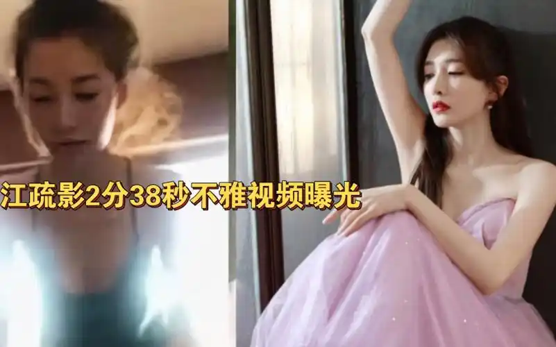 江疏影2分38秒不雅视频曝光!场面不堪入目!