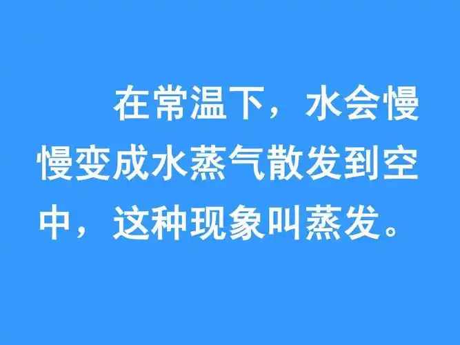 在常温下,水会慢 慢变成水蒸气散发到空 中,这种现象叫蒸发.