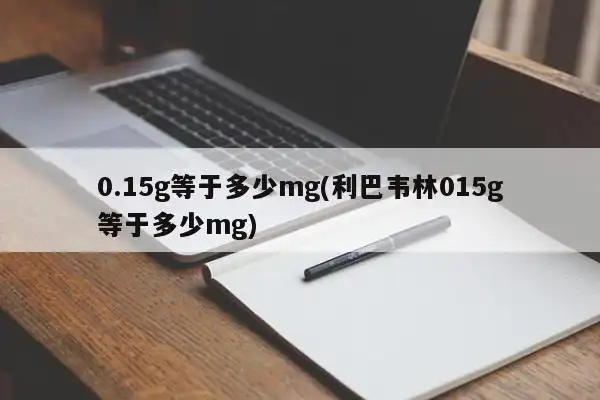 0.15g等于多少mg(利巴韦林015g等于多少mg) - ppt汇