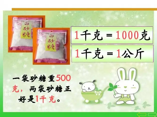 1千克=1000克 1千克=1公斤 一袋砂糖重500 克,两袋砂糖正 好是1千克.
