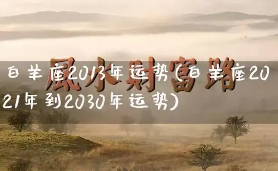 白羊座2013年运势白羊座2021年到2030年运势