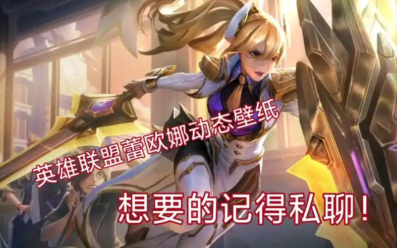 我已经把官方的蕾欧娜至臻宣传已经做成动态壁纸了